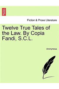 Twelve True Tales of the Law. by Copia Fandi, S.C.L.