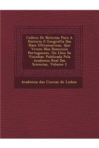 Collec O de Noticias Para a Historia E Geografia Das Na Es Ultramarinas, Que Vivem Nos Dominios Portuguezes, on Lhes S O Visinhas