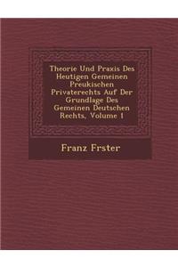 Theorie Und Praxis Des Heutigen Gemeinen Preukischen Privaterechts Auf Der Grundlage Des Gemeinen Deutschen Rechts, Volume 1