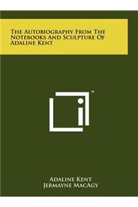 The Autobiography From The Notebooks And Sculpture Of Adaline Kent