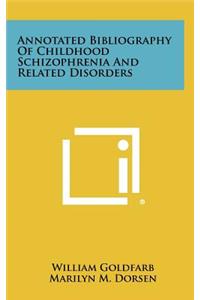 Annotated Bibliography of Childhood Schizophrenia and Related Disorders