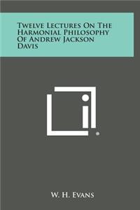 Twelve Lectures on the Harmonial Philosophy of Andrew Jackson Davis