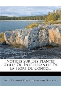 Notices Sur Des Plantes Utiles Ou Interessantes de La Flore Du Congo...