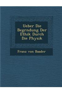 Ueber Die Begr�ndung Der Ethik Durch Die Physik
