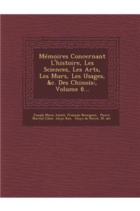 Memoires Concernant l'Histoire, Les Sciences, Les Arts, Les Murs, Les Usages, &c. Des Chinois