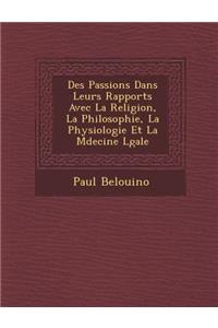 Des Passions Dans Leurs Rapports Avec La Religion, La Philosophie, La Physiologie Et La M�decine L�gale