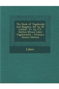 The Book of Vagabonds and Beggars, Ed. by M. Luther, Tr. by J.C. Hotten [From Liber Vagatorum].
