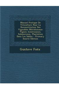 Manuel Pratique de Viticulture Pour La Reconstitution Des Vignobles Meridionaux