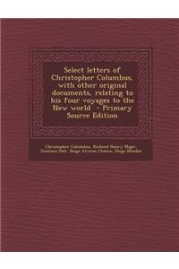 Select Letters of Christopher Columbus, with Other Original Documents, Relating to His Four Voyages to the New World