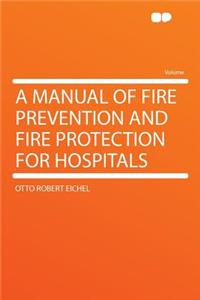 A Manual of Fire Prevention and Fire Protection for Hospitals
