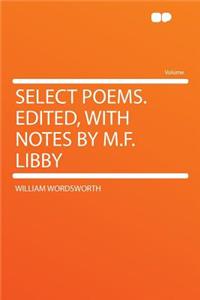 Select Poems. Edited, with Notes by M.F. Libby