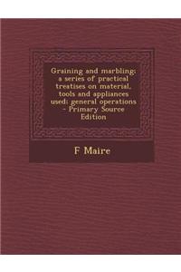 Graining and Marbling; A Series of Practical Treatises on Material, Tools and Appliances Used; General Operations