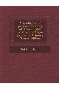 A Gentleman in Prison, the Story of Tokichi Ishii, Written in Tokyo Prison;