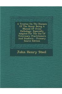 A Treatise on the Diseases of the Sheep: Being a Manual of Ovine Pathology. Especially Adapted for the Use of Veterinary Practitioners and Students