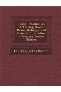 Blood-Pressure as Affecting Heart, Brain, Kidneys, and General Circulation