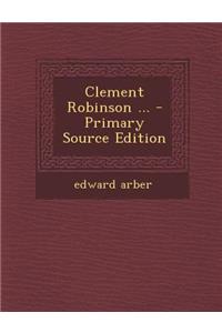 Clement Robinson ... - Primary Source Edition