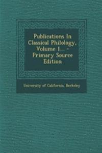 Publications in Classical Philology, Volume 1...