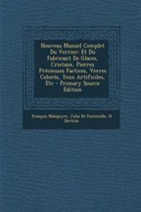 Nouveau Manuel Complet Du Verrier: Et Du Fabricant de Glaces, Cristaux, Pierres Precieuses Factices, Verres Colores, Yeux Artificiles, Etc - Primary Source Edition