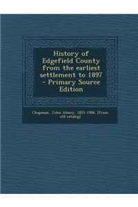 History of Edgefield County from the Earliest Settlement to 1897 - Primary Source Edition