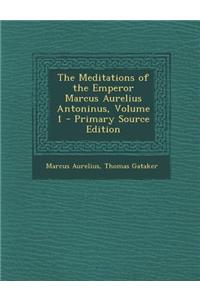 The Meditations of the Emperor Marcus Aurelius Antoninus, Volume 1