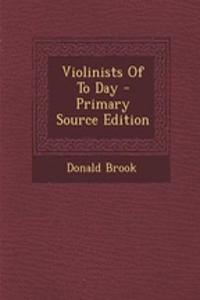 Violinists of to Day - Primary Source Edition