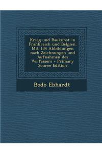 Krieg Und Baukunst in Frankreich Und Belgien. Mit 134 Abbildungen Nach Zeichnungen Und Aufnahmen Des Verfassers