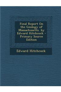Final Report on the Geology of Massachusetts. by Edward Hitchcock - Primary Source Edition