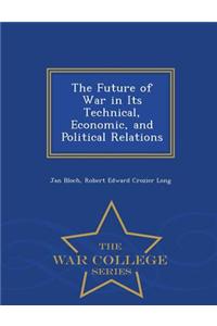 Future of War in Its Technical, Economic, and Political Relations - War College Series