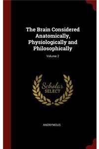 Brain Considered Anatomically, Physiologically and Philosophically; Volume 2