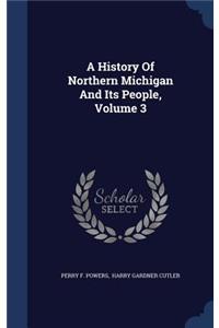 A History Of Northern Michigan And Its People, Volume 3