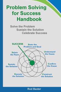 Problem Solving for Success Handbook: Solve the Problem - Sustain the Solution - Celebrate Success