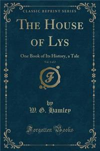 The House of Lys, Vol. 1 of 2: One Book of Its History, a Tale (Classic Reprint)