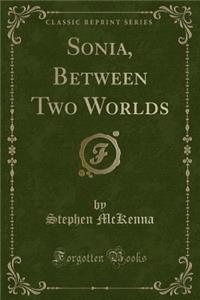 Sonia, Between Two Worlds (Classic Reprint)
