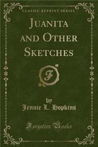 Juanita and Other Sketches (Classic Reprint)