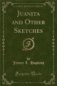 Juanita and Other Sketches (Classic Reprint)