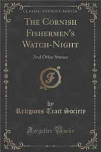 The Cornish Fishermen's Watch-Night: And Other Stories (Classic Reprint)