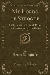 My Lords of Strogue, Vol. 1 of 3: A Chronicle of Ireland, from the Convention to the Union (Classic Reprint)