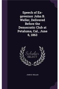 Speech of Ex-governor John B. Weller, Delivered Before the Democratic Club at Petaluma, Cal., June 6, 1863