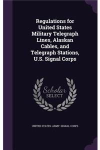 Regulations for United States Military Telegraph Lines, Alaskan Cables, and Telegraph Stations, U.S. Signal Corps