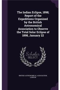 The Indian Eclipse, 1898; Report of the Expeditions Organized by the British Astronomical Association to Observe the Total Solar Eclipse of 1898, January 22