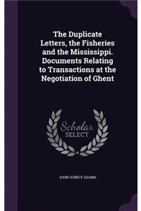 The Duplicate Letters, the Fisheries and the Mississippi. Documents Relating to Transactions at the Negotiation of Ghent