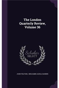 The London Quarterly Review, Volume 36