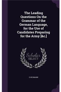 The Leading Questions On the Grammar of the German Language, for the Use of Candidates Preparing for the Army [&c.]