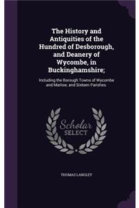 History and Antiquities of the Hundred of Desborough, and Deanery of Wycombe, in Buckinghamshire;