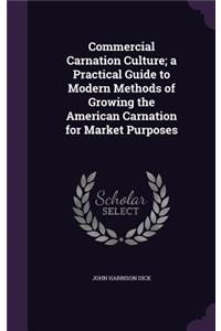 Commercial Carnation Culture; a Practical Guide to Modern Methods of Growing the American Carnation for Market Purposes