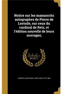 Notice sur les manuscrits autographes de Pierre de Lestoile, sur ceux du cardinal de Retz, et l'édition nouvelle de leurs ouvrages;