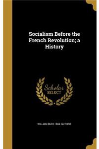 Socialism Before the French Revolution; A History