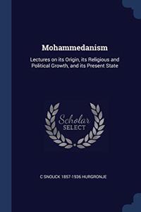 MOHAMMEDANISM: LECTURES ON ITS ORIGIN, I