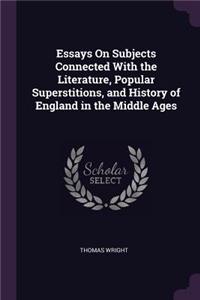 Essays On Subjects Connected With the Literature, Popular Superstitions, and History of England in the Middle Ages