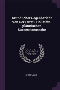 Gründlicher Gegenbericht Von Der Fürstl. Hollstein-plönnischen Successionssache